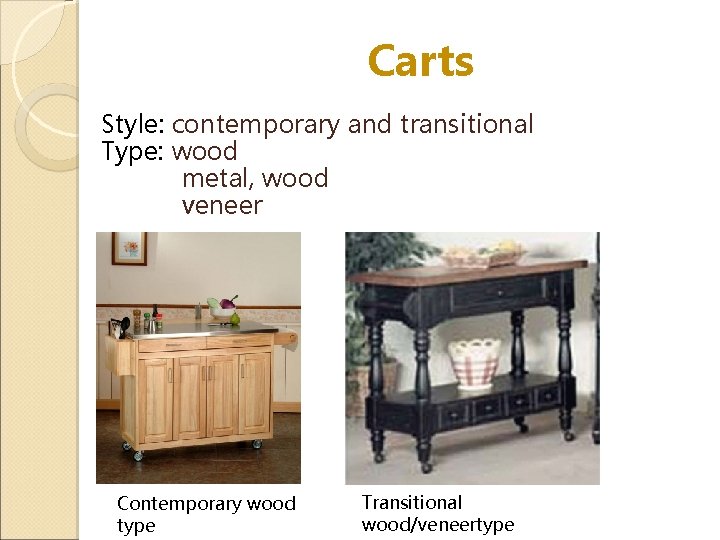 Carts Style: contemporary and transitional Type: wood metal, wood veneer Contemporary wood type Transitional