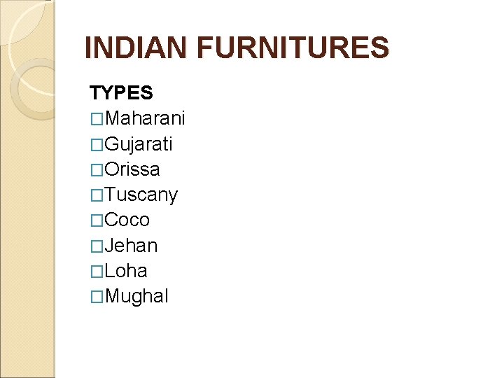 INDIAN FURNITURES TYPES �Maharani �Gujarati �Orissa �Tuscany �Coco �Jehan �Loha �Mughal 