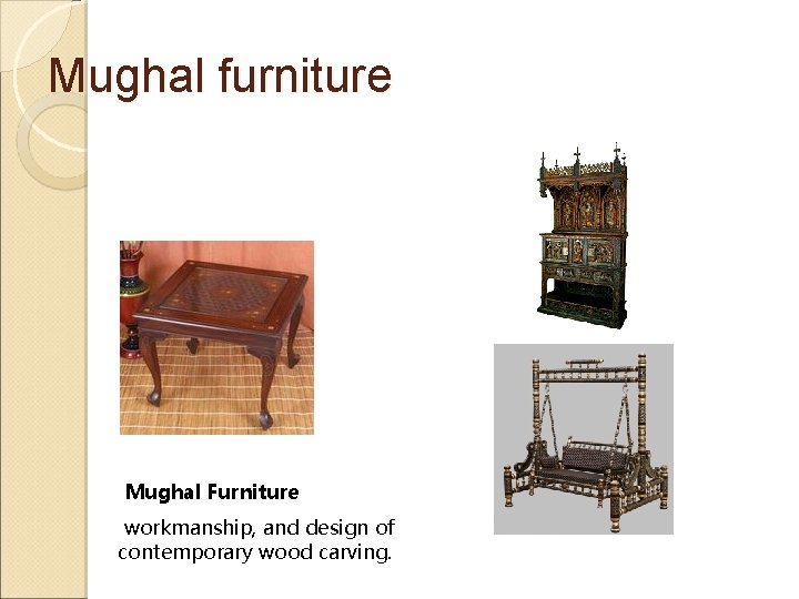 Mughal furniture Mughal Furniture workmanship, and design of contemporary wood carving. 