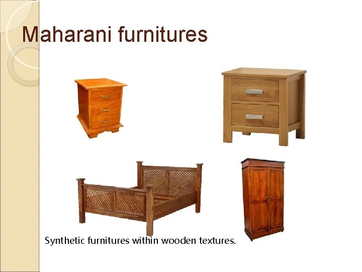 Maharani furnitures Synthetic furnitures within wooden textures. 