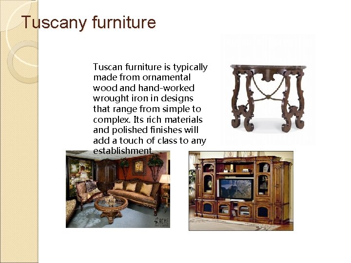 Tuscany furniture Tuscan furniture is typically made from ornamental wood and hand-worked wrought iron