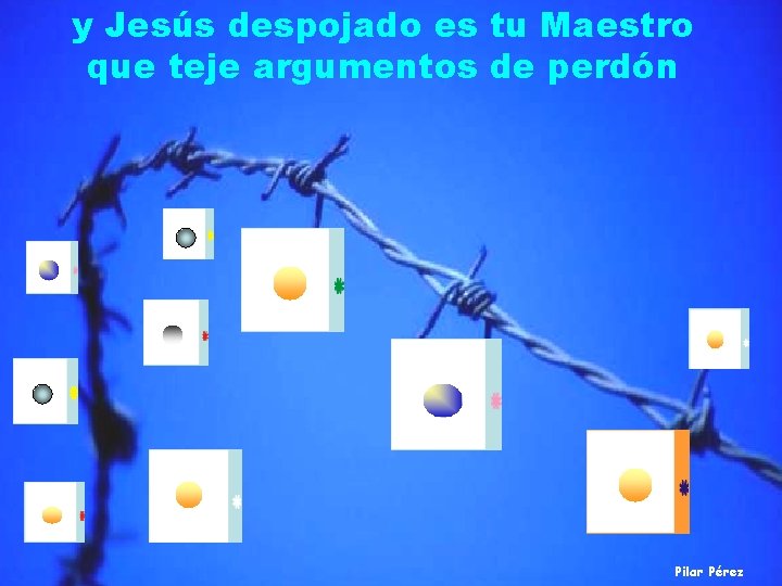 y Jesús despojado es tu Maestro que teje argumentos de perdón Pilar Pérez 