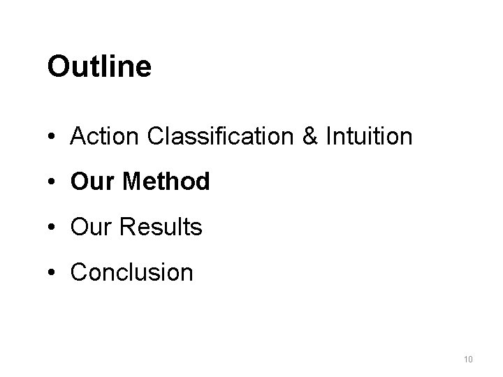 Outline • Action Classification & Intuition • Our Method • Our Results • Conclusion