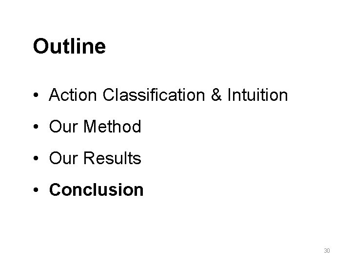 Outline • Action Classification & Intuition • Our Method • Our Results • Conclusion