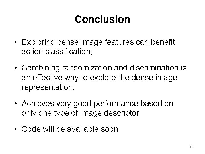 Conclusion • Exploring dense image features can benefit action classification; • Combining randomization and