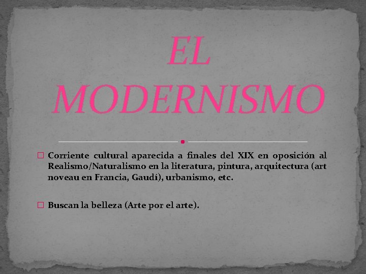 EL MODERNISMO � Corriente cultural aparecida a finales del XIX en oposición al Realismo/Naturalismo