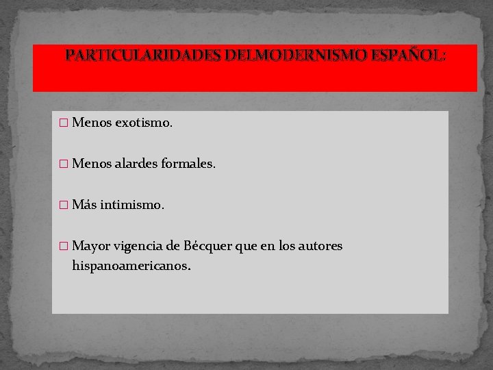 PARTICULARIDADES DELMODERNISMO ESPAÑOL: ESPAÑOL � Menos exotismo. � Menos alardes formales. � Más intimismo.