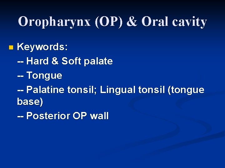 Oropharynx (OP) & Oral cavity n Keywords: -- Hard & Soft palate -- Tongue