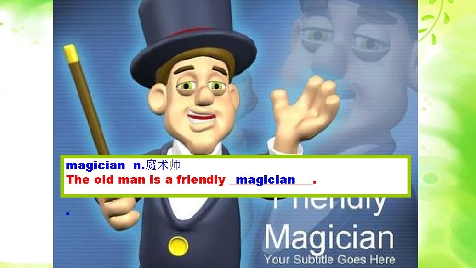 magician n. 魔术师 magician The old man is a friendly _______. . 