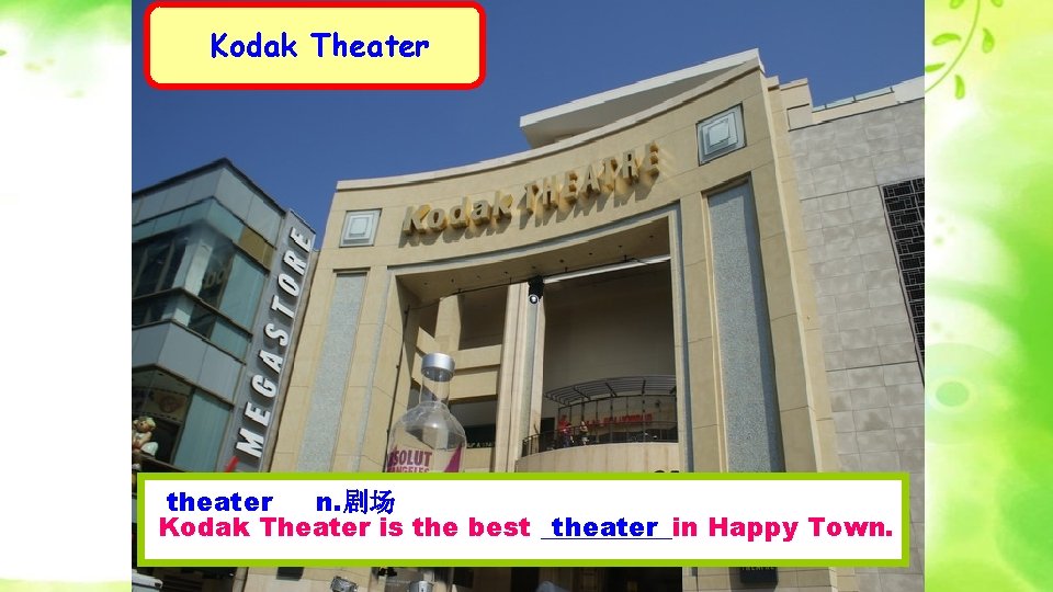 Kodak Theater theater n. 剧场 theater Kodak Theater is the best _____in Happy Town.