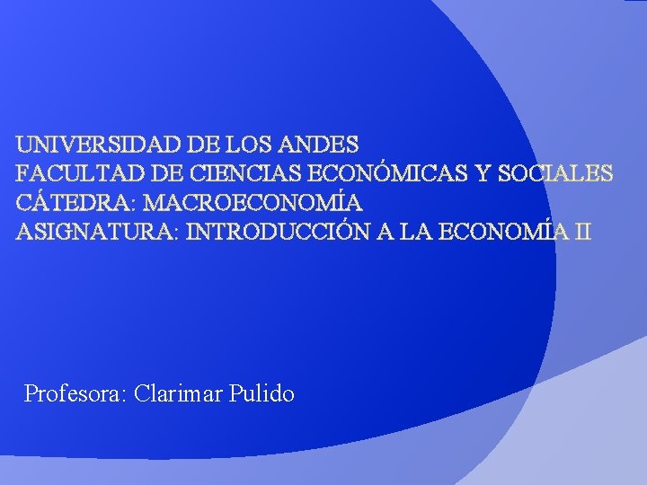 UNIVERSIDAD DE LOS ANDES FACULTAD DE CIENCIAS ECONÓMICAS Y SOCIALES CÁTEDRA: MACROECONOMÍA ASIGNATURA: INTRODUCCIÓN