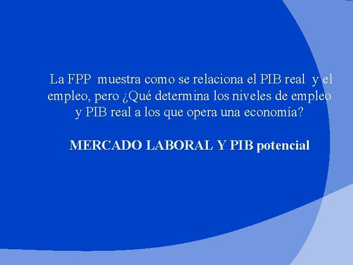 La FPP muestra como se relaciona el PIB real y el empleo, pero ¿Qué