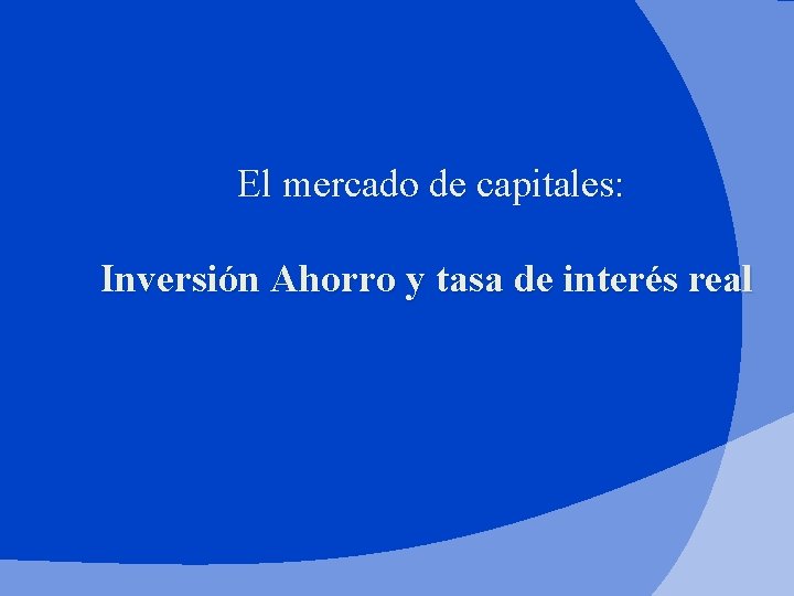 El mercado de capitales: Inversión Ahorro y tasa de interés real 