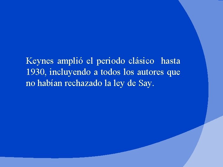 Keynes amplió el periodo clásico hasta 1930, incluyendo a todos los autores que no