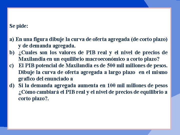 Se pide: a) En una figura dibuje la curva de oferta agregada (de corto