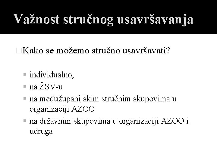 Važnost stručnog usavršavanja �Kako se možemo stručno usavršavati? individualno, na ŽSV-u na međužupanijskim stručnim