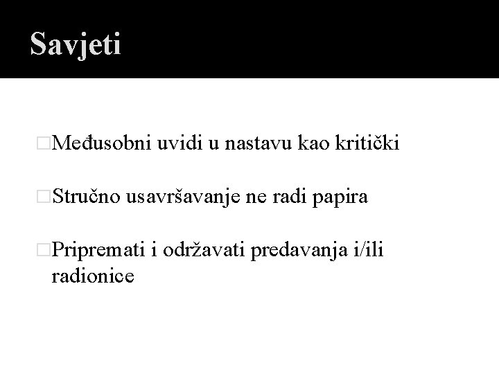 Savjeti �Međusobni �Stručno uvidi u nastavu kao kritički usavršavanje ne radi papira �Pripremati radionice