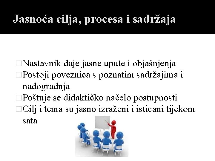 Jasnoća cilja, procesa i sadržaja �Nastavnik daje jasne upute i objašnjenja �Postoji poveznica s