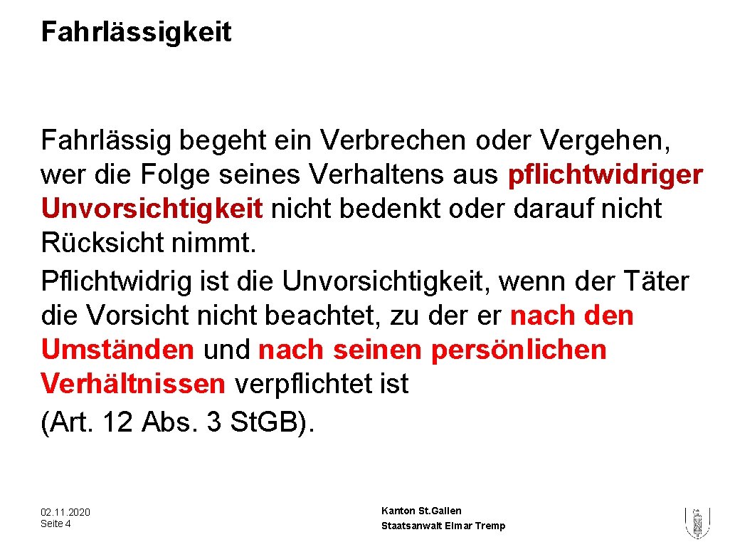 Fahrlässigkeit Fahrlässig begeht ein Verbrechen oder Vergehen, wer die Folge seines Verhaltens aus pflichtwidriger Fahrlässigkeit Fahrlässig begeht ein Verbrechen oder Vergehen, wer die Folge seines Verhaltens aus pflichtwidriger