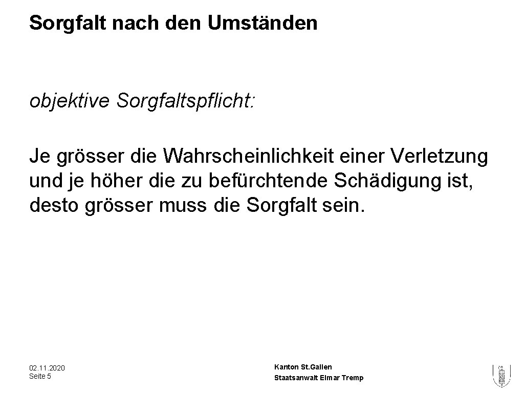 Sorgfalt nach den Umständen objektive Sorgfaltspflicht: Je grösser die Wahrscheinlichkeit einer Verletzung und je Sorgfalt nach den Umständen objektive Sorgfaltspflicht: Je grösser die Wahrscheinlichkeit einer Verletzung und je