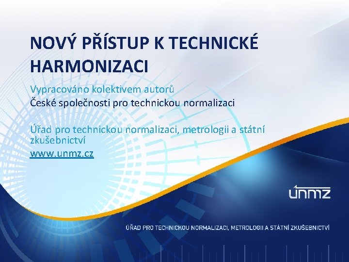 NOVÝ PŘÍSTUP K TECHNICKÉ HARMONIZACI Vypracováno kolektivem autorů České společnosti pro technickou normalizaci Úřad