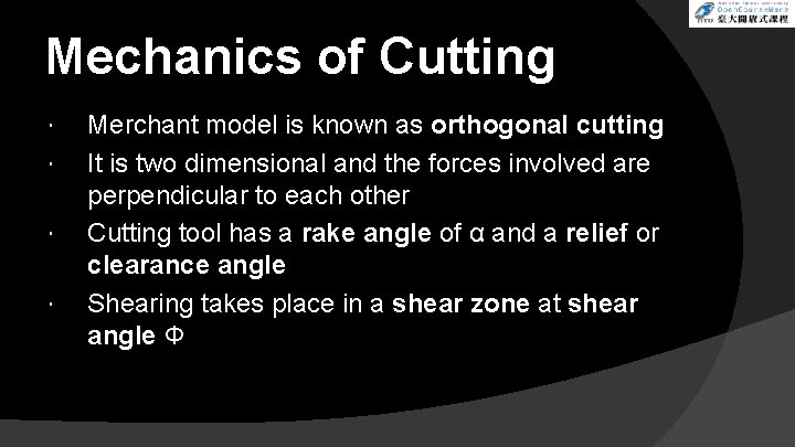 Mechanics of Cutting Merchant model is known as orthogonal cutting It is two dimensional