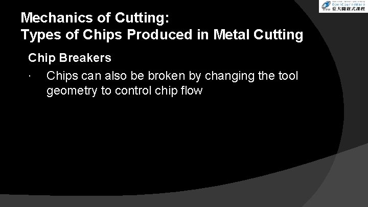 Mechanics of Cutting: Types of Chips Produced in Metal Cutting Chip Breakers Chips can