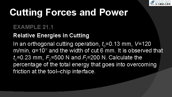 Cutting Forces and Power EXAMPLE 21. 1 Relative Energies in Cutting In an orthogonal