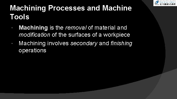 Machining Processes and Machine Tools Machining is the removal of material and modification of