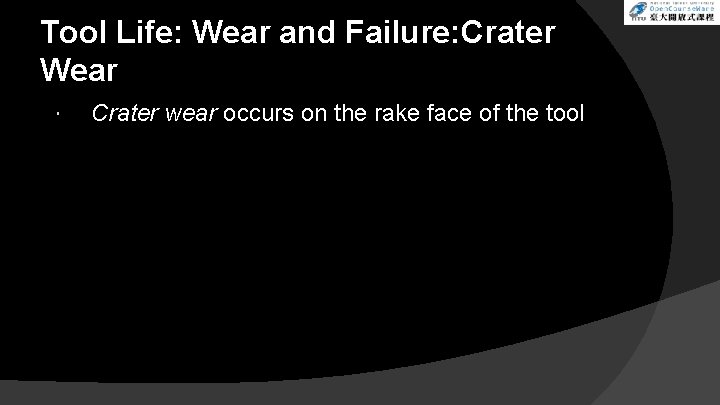 Tool Life: Wear and Failure: Crater Wear Crater wear occurs on the rake face