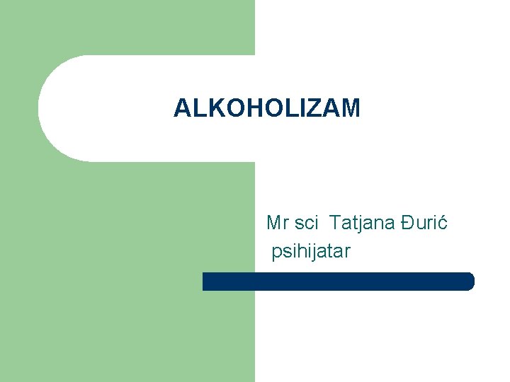 ALKOHOLIZAM Mr sci Tatjana Đurić psihijatar 