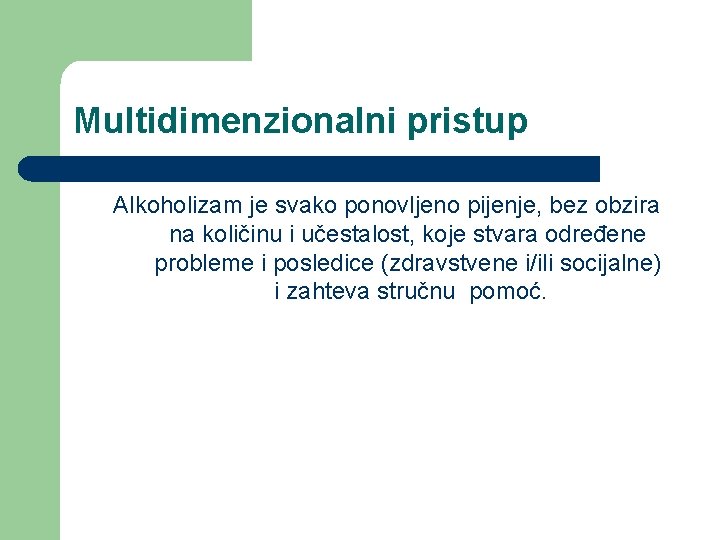 Multidimenzionalni pristup Alkoholizam je svako ponovljeno pijenje, bez obzira na količinu i učestalost, koje