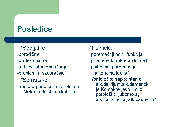 Posledice *Socijalne -porodične -profesionalne -antisocijalno ponašanje -problemi u saobraćaju *Somatske -nema organa koji nije