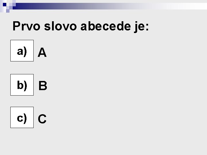 Prvo slovo abecede je: a) A a) b) B b) c) C c) 