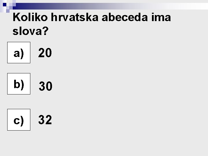 Koliko hrvatska abeceda ima slova? a) 20 b) b) 30 c) 32 