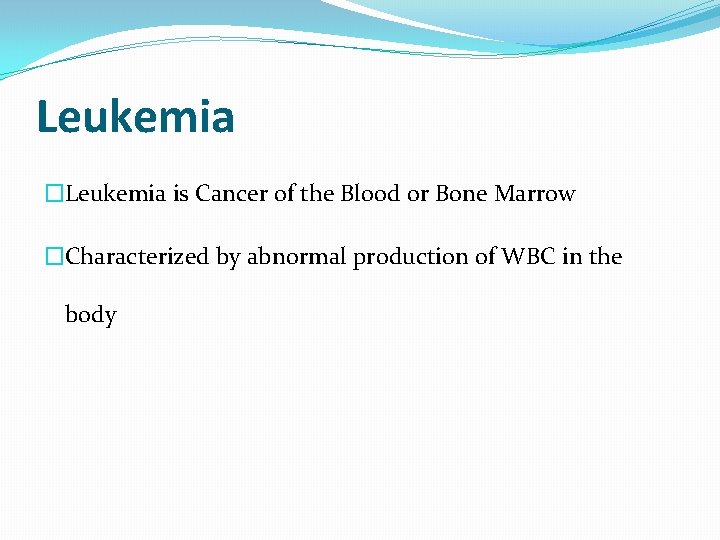 Leukemia �Leukemia is Cancer of the Blood or Bone Marrow �Characterized by abnormal production Leukemia �Leukemia is Cancer of the Blood or Bone Marrow �Characterized by abnormal production