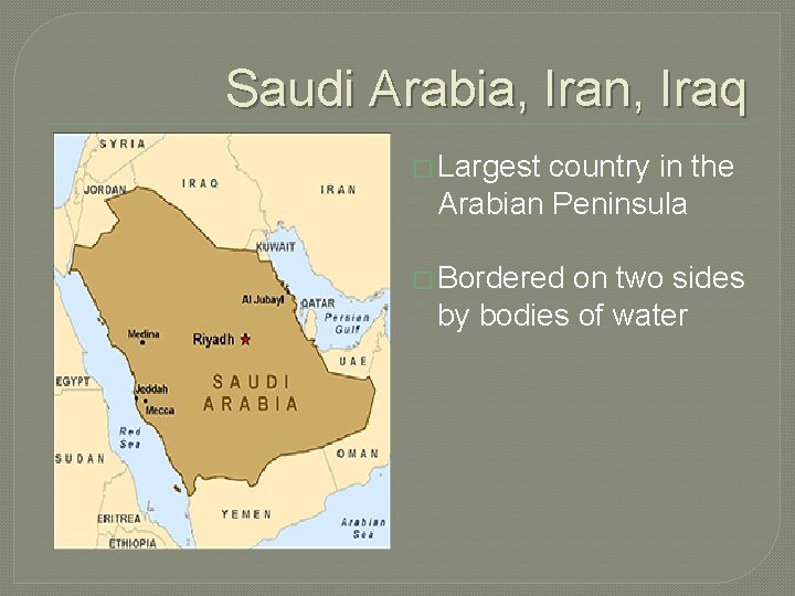 Saudi Arabia, Iran, Iraq � Largest country in the Arabian Peninsula � Bordered on