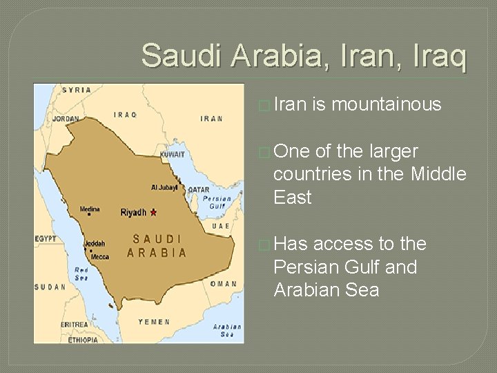 Saudi Arabia, Iran, Iraq � Iran is mountainous � One of the larger countries