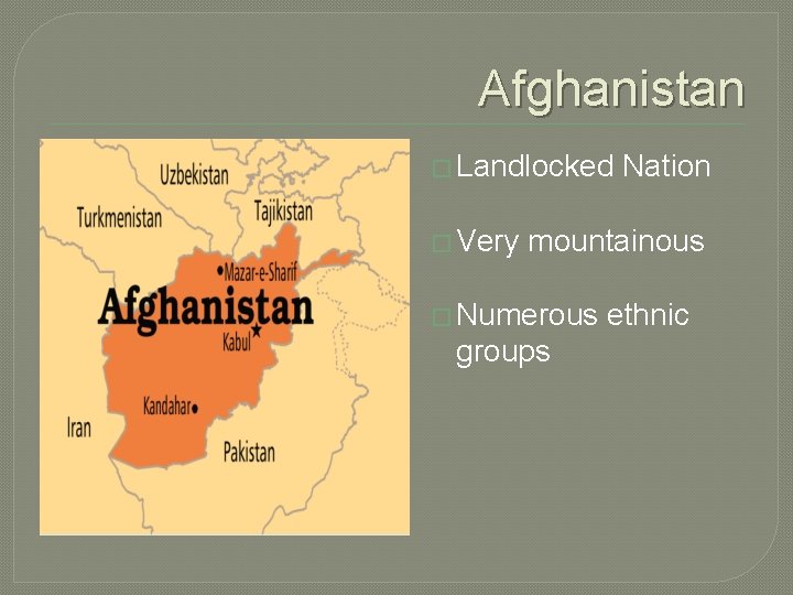 Afghanistan � Landlocked � Very Nation mountainous � Numerous groups ethnic 