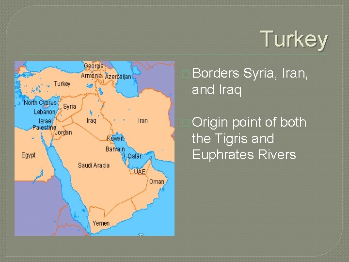 Turkey � Borders Syria, Iran, and Iraq � Origin point of both the Tigris