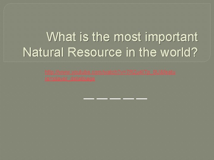 What is the most important Natural Resource in the world? http: //www. youtube. com/watch?