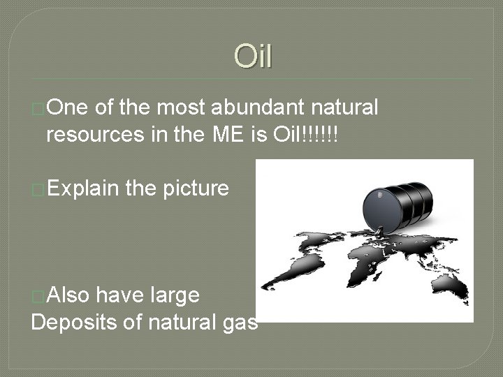 Oil �One of the most abundant natural resources in the ME is Oil!!!!!! �Explain