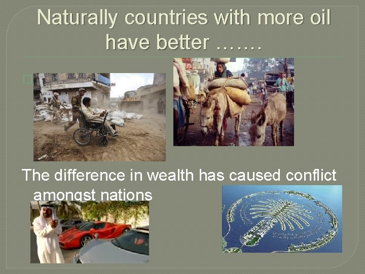Naturally countries with more oil have better ……. �…………… The difference in wealth has