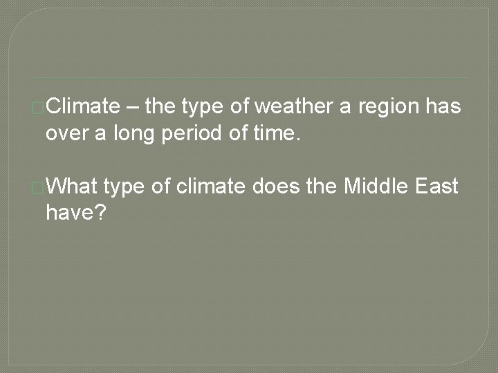 �Climate – the type of weather a region has over a long period of