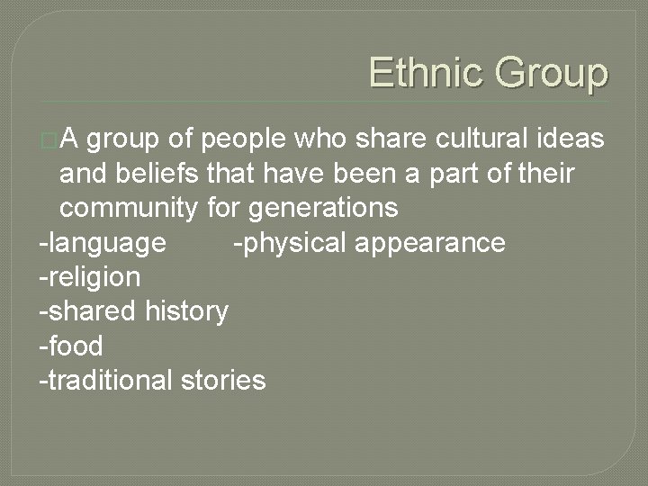 Ethnic Group �A group of people who share cultural ideas and beliefs that have