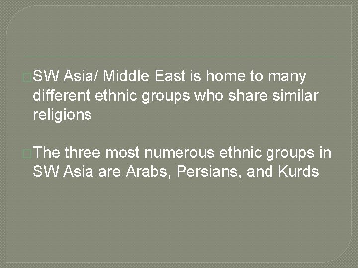 �SW Asia/ Middle East is home to many different ethnic groups who share similar