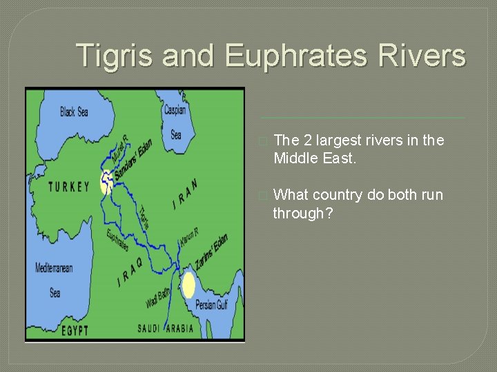 Tigris and Euphrates Rivers � The 2 largest rivers in the Middle East. �