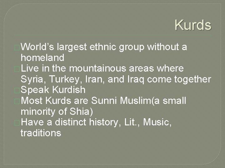 Kurds �World’s largest ethnic group without a homeland �Live in the mountainous areas where