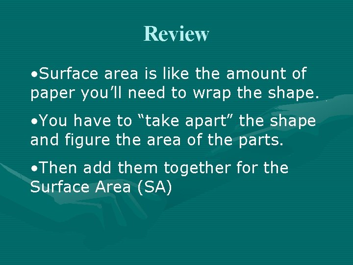 Review • Surface area is like the amount of paper you’ll need to wrap
