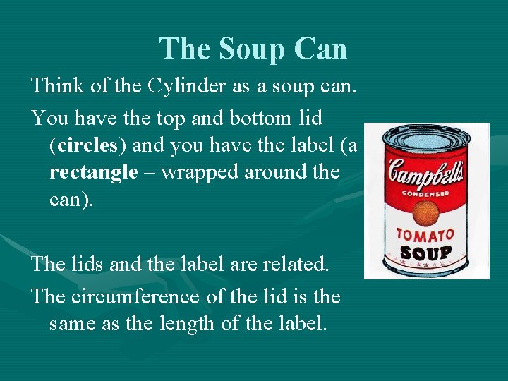 The Soup Can Think of the Cylinder as a soup can. You have the